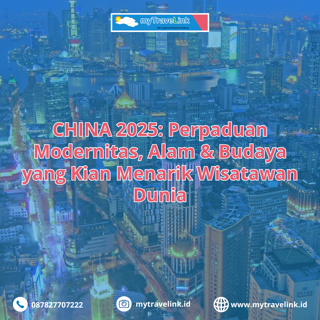 CHINA 2025: Perpaduan Modernitas, Alam & Budaya yang Kian Menarik Wisatawan Dunia